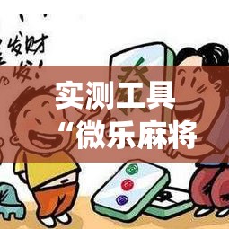 实测工具“微乐麻将亲友房怎么提高胜率”(原来确实是有插件)