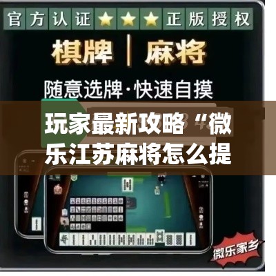 玩家最新攻略“微乐江苏麻将怎么提高胜率(透视挂真的假的) 玩家最新攻略“微乐江苏麻将怎么提高胜率(透视挂真的假的)