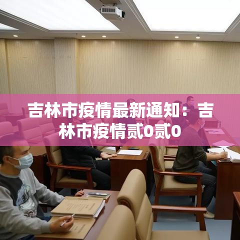 吉林市疫情最新通知：吉林市疫情贰0贰0