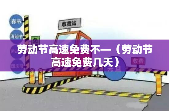 劳动节高速免费不—（劳动节高速免费几天）