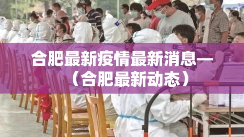 合肥最新疫情最新消息—(合肥最新动态) 合肥最新疫情最新消息—(合肥最新动态)