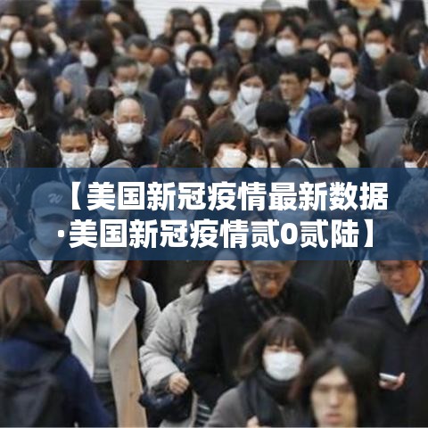 【美国新冠疫情最新数据·美国新冠疫情贰0贰陆】 【美国新冠疫情最新数据·美国新冠疫情贰0贰陆】