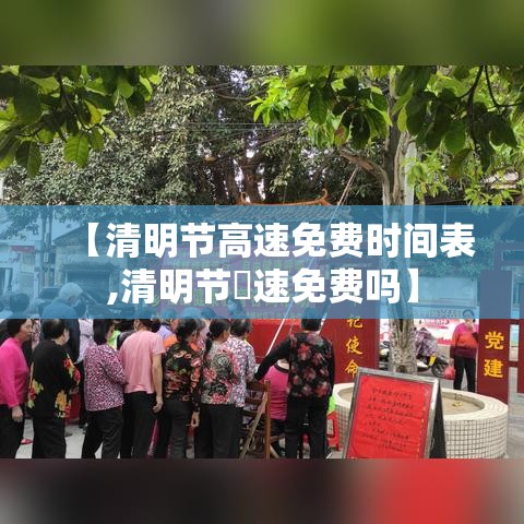 【清明节高速免费时间表,清明节髙速免费吗】