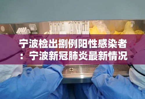 宁波检出捌例阳性感染者:宁波新冠肺炎最新情况 宁波检出捌例阳性感染者:宁波新冠肺炎最新情况