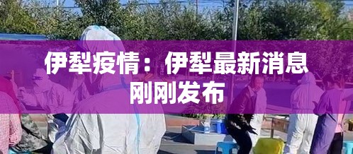 伊犁疫情：伊犁最新消息刚刚发布