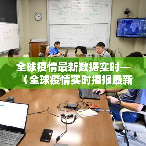 全球疫情最新数据实时—（全球疫情实时播报最新消息）