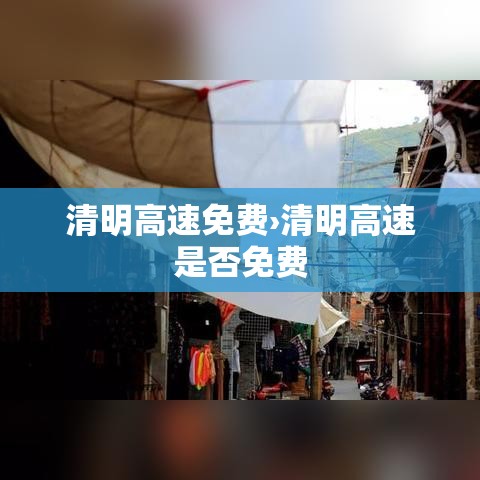 清明高速免费›清明高速是否免费 清明高速免费›清明高速是否免费