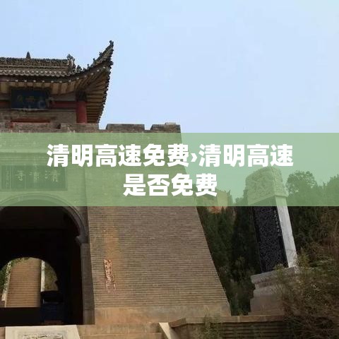 清明高速免费›清明高速是否免费 清明高速免费›清明高速是否免费