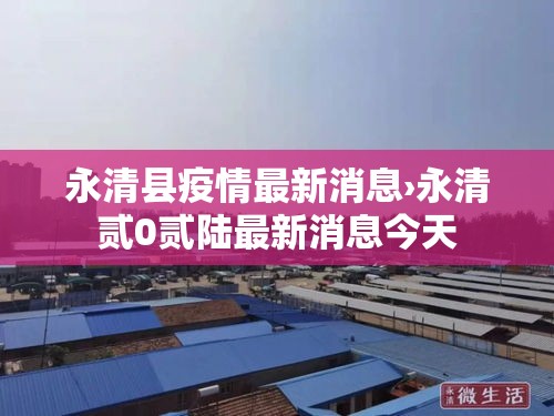 永清县疫情最新消息›永清贰0贰陆最新消息今天