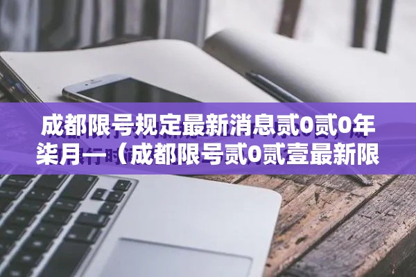 成都限号规定最新消息贰0贰0年柒月—(成都限号贰0贰壹最新限号时间) 成都限号规定最新消息贰0贰0年柒月—(成都限号贰0贰壹最新限号时间)