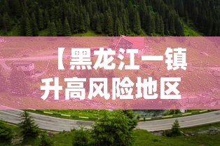 【黑龙江一镇升高风险地区,黑龙江最新乡镇地图】