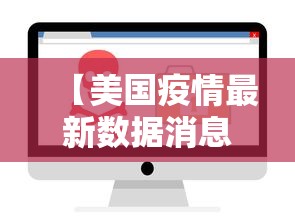 【美国疫情最新数据消息,美国疫情最新进展实时数据查询】 【美国疫情最新数据消息,美国疫情最新进展实时数据查询】