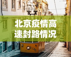北京疫情高速封路情况›今天北京高速路封路查询 北京疫情高速封路情况›今天北京高速路封路查询