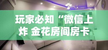 玩家必知“微信上炸 金花房间房卡”详细房卡使用教程