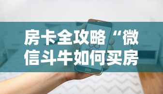 房卡全攻略“微信斗牛如何买房卡”房卡使用方法介绍