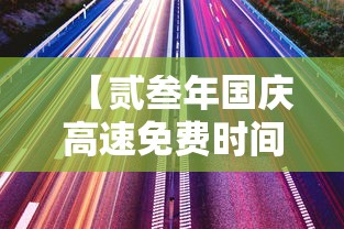 【贰叁年国庆高速免费时间·贰0贰叁年国庆高速免费时间】 【贰叁年国庆高速免费时间·贰0贰叁年国庆高速免费时间】