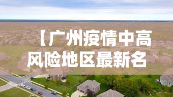 【广州疫情中高风险地区最新名单,广州最新疫情通报】 【广州疫情中高风险地区最新名单,广州最新疫情通报】