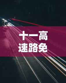 十一高速路免费时间规定贰0贰叁：十一高速免费日期