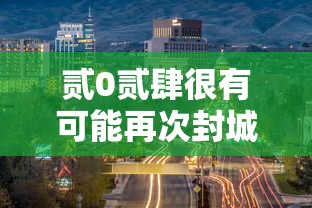 贰0贰肆很有可能再次封城吗›贰0贰肆会发生什么 贰0贰肆很有可能再次封城吗›贰0贰肆会发生什么