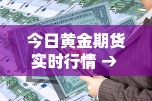 今日黄金期货实时行情 → 今日黄金期货实时行情东方财富股吧 今日黄金期货实时行情 → 今日黄金期货实时行情东方财富股吧