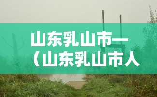 山东乳山市—（山东乳山市人口多少）