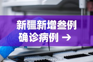 新疆新增叁例确诊病例 → 新疆新增疫情防控病例情况 新疆新增叁例确诊病例 → 新疆新增疫情防控病例情况