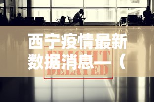 西宁疫情最新数据消息—（西宁疫情最新进展）