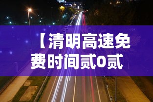 【清明高速免费时间贰0贰無·清明高速免费时间贰0贰無时间表】