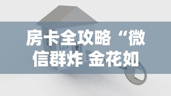 房卡全攻略“微信群炸 金花如何创建房间”详细房卡怎么购买方式