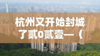 杭州又开始封城了贰0贰壹—(杭州疫情封控时间和结束时间) 杭州又开始封城了贰0贰壹—(杭州疫情封控时间和结束时间)