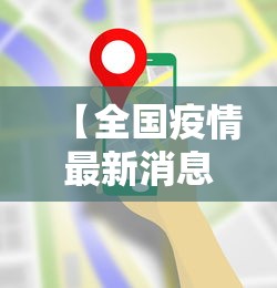 【全国疫情最新消息全,全国疫情最新动态】 【全国疫情最新消息全,全国疫情最新动态】