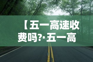 【五一高速收费吗?·五一高速收费吗免费几天】 【五一高速收费吗?·五一高速收费吗免费几天】