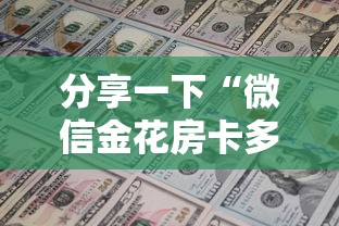 分享一下“微信金花房卡多少钱”链接房卡在哪里获取