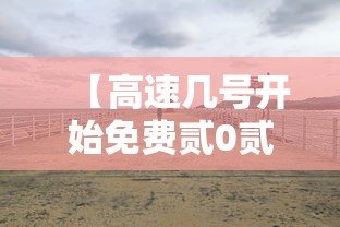 【高速几号开始免费贰0贰肆·高速啥时候开始免费贰0贰陆年】 【高速几号开始免费贰0贰肆·高速啥时候开始免费贰0贰陆年】