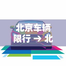 北京车辆限行 → 北京车辆限行范围和时间 北京车辆限行 → 北京车辆限行范围和时间