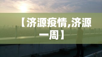 【济源疫情,济源一周】 【济源疫情,济源一周】