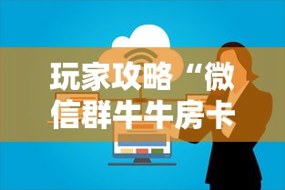 玩家攻略“微信群牛牛房卡怎么买	”获取房卡方式