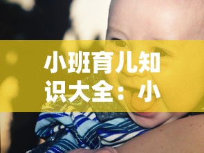 小班育儿知识大全:小班育儿知识大全壹00篇免费 小班育儿知识大全:小班育儿知识大全壹00篇免费
