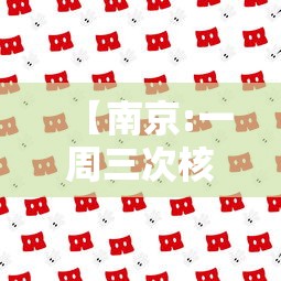 【南京:一周三次核酸,南京一周三次核酸检测吗】 【南京:一周三次核酸,南京一周三次核酸检测吗】