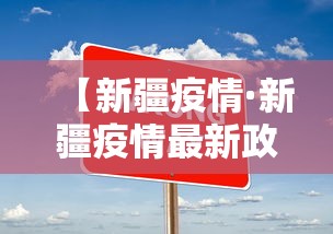 【新疆疫情·新疆疫情最新政策】 【新疆疫情·新疆疫情最新政策】