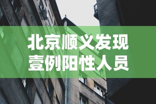北京顺义发现壹例阳性人员：顺义突发