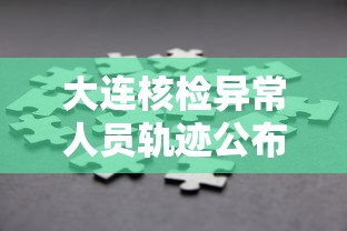 大连核检异常人员轨迹公布—(大连确认患者) 大连核检异常人员轨迹公布—(大连确认患者)