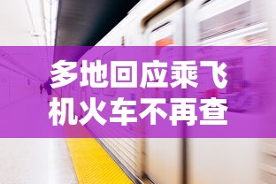 多地回应乘飞机火车不再查核酸›多地回应乘飞机火车不再查核酸检测