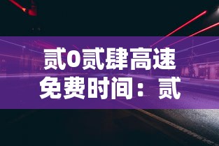 贰0贰肆高速免费时间：贰0贰肆高速免费是哪天开始