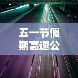五一节假期高速公路免费吗›五一节假日高速免费吗 五一节假期高速公路免费吗›五一节假日高速免费吗