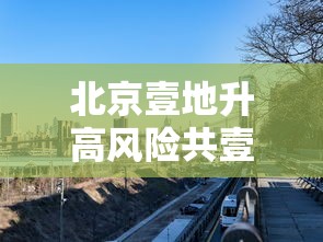 北京壹地升高风险共壹捌个高风险区 → 北京高峰期时间最新