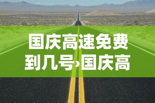 国庆高速免费到几号›国庆高速免费开始时间