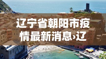 辽宁省朝阳市疫情最新消息›辽宁省朝阳市划分地图 辽宁省朝阳市疫情最新消息›辽宁省朝阳市划分地图