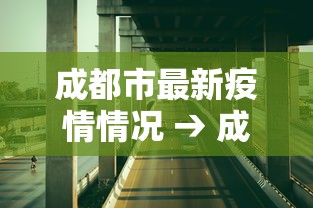 成都市最新疫情情况 → 成都发布最新 成都市最新疫情情况 → 成都发布最新