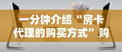一分钟介绍“房卡代理的购买方式”购买房卡介绍